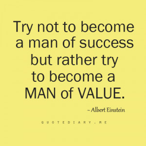 ... to become a man of success but rather try to become a man of value