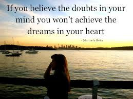 If You Believe The Doubts In Your Mind You Won’t Achieve The Dreams ...