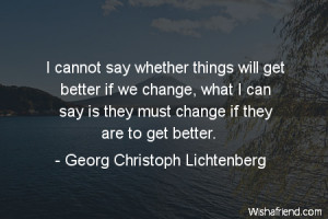 change-I cannot say whether things will get better if we change, what ...