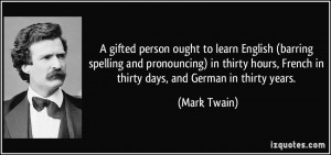 ... hours, French in thirty days, and German in thirty years. - Mark Twain