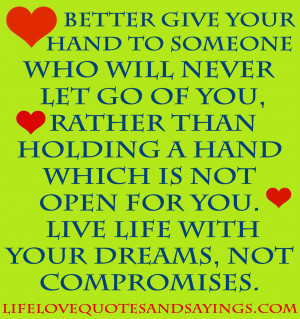 Better give your hand to someone who will never let go of you, rather ...