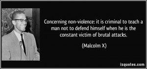 ... himself when he is the constant victim of brutal attacks. - Malcolm X