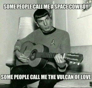 Some people call me the vulcan of love.