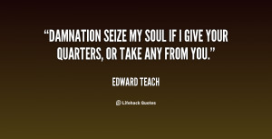 edward teach quotes damnation seize my soul if i give your quarters or ...