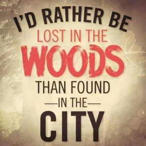 rather be lost in the woods than found in the city