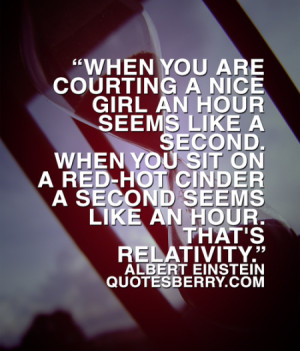 When you are courting a nice girl an hour seems like a second. When ...