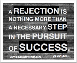 Rejection can be a good thing if you really want success. Not everyone ...