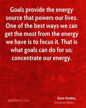 Goals provide the energy source that powers our lives. One of the best ...