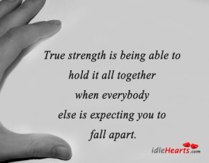 Home » Quotes » True Strength Is Being Able To Hold It All Together ...
