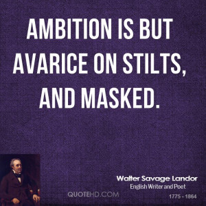 Ambition is but avarice on stilts, and masked.