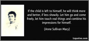 If the child is left to himself, he will think more and better, if ...