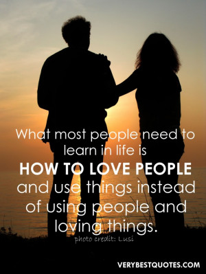 ... quotes about Love ~ What most people need to learn in life is how to