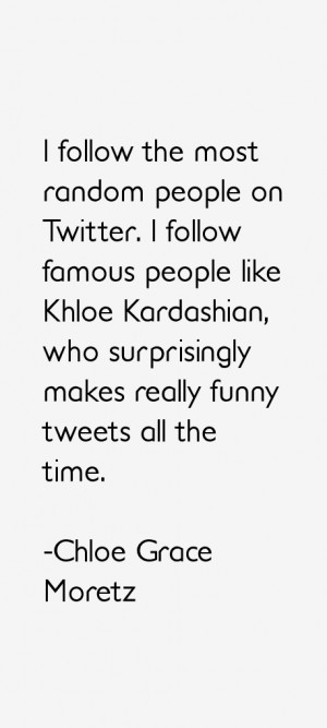 follow the most random people on Twitter. I follow famous people ...