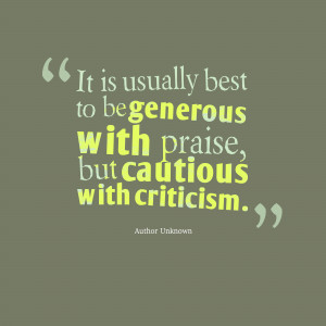 It is usually best to be generous with praise, but cautious with ...