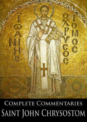 The Complete Commentaries of Saint John Chrysostom (With Active Table ...