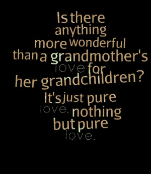 ... grandmother's love for her grandchildren? it's just pure love, nothing