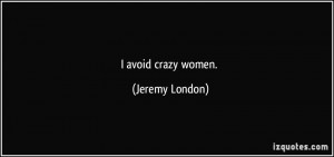 avoid crazy women. - Jeremy London
