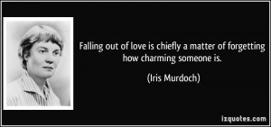Falling out of love is chiefly a matter of forgetting how charming ...