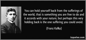 You can hold yourself back from the sufferings of the world, that is ...