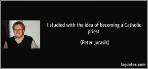 studied with the idea of becoming a Catholic priest. - Peter Jurasik