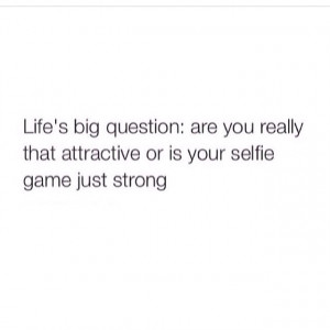 life's big question: are you really that attractive or is your selfie ...