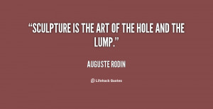 ... the art of the hole and the lump. - Auguste Rodin at Lifehack Quotes