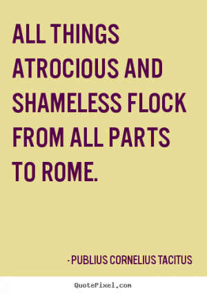 Publius Cornelius Tacitus pictures sayings - All things atrocious and ...