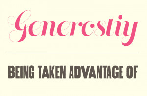 being generous and being taken advantage of is a fine line you have to ...