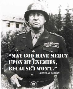 General Patton..He would be ISIS`S Islamic State (Worst Nightmare)..Oh ...