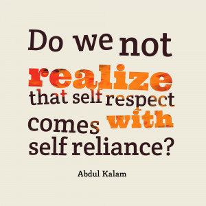 Do we not realize that self respect comes with self reliance