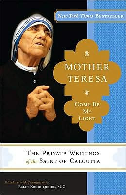 Mother Teresa: Come Be My Light: The Private Writings of the Saint of ...