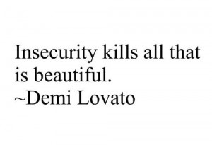Insecurity kills all that is beautiful.