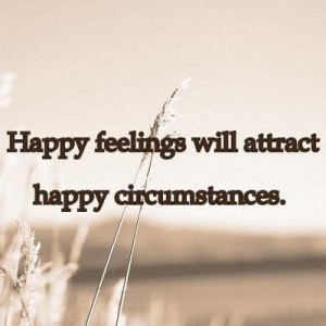 Happy feeling will attract happy circumstances happiness quote