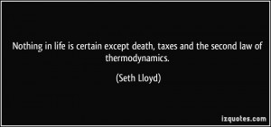 ... except death, taxes and the second law of thermodynamics. - Seth Lloyd