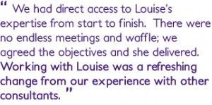We had direct access to Louise’s expertise from start to finish ...
