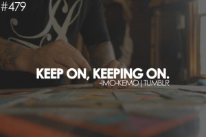 Keep On,Keeping On ~ Faith Quote