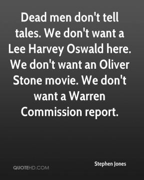 Stephen Jones - Dead men don't tell tales. We don't want a Lee Harvey ...