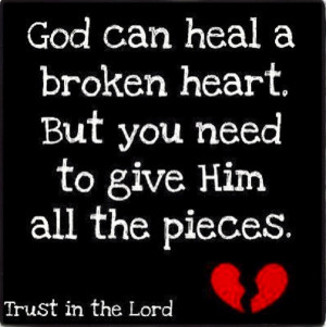 God can heal your broken heart if you give Him all the pieces.