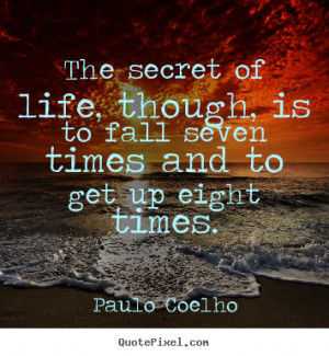 secret of life, though, is to fall seven.. Paulo Coelho popular life ...