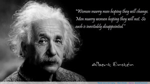 Women marry men hoping…” -Albert Einstein motivational ...