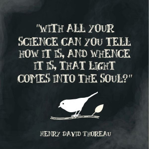 Henry David Thoreau. With all your science can you tell how it is, and ...