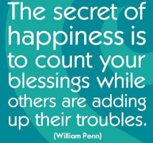 The secret of happiness is to count your blessings while others are ...