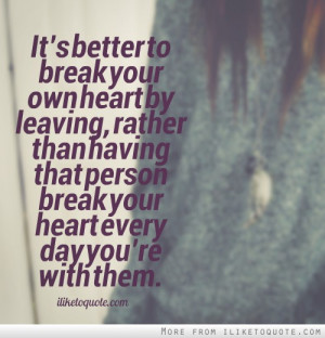 break your own heart by leaving, rather than having that person break ...