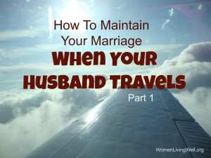 How To Maintain Your Marriage When Your Husband Travels – Part 1