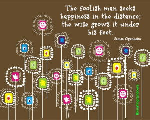 the foolish man seeks happiness in the distance the wise man grows it ...