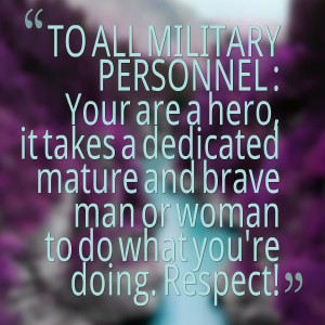 Quotes Picture: to all military personnel : your are a hero, it takes ...