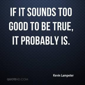 Kevin Lampeter - If it sounds too good to be true, it probably is.