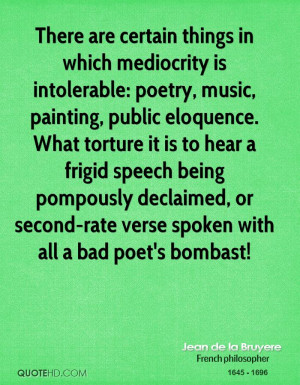 There are certain things in which mediocrity is intolerable: poetry ...