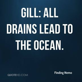 Gill: All drains lead to the ocean.