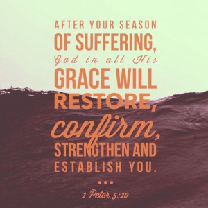 After your season of suffering, God in all His grace will restore ...